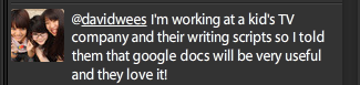 davidwees I'm working at a kids TV company and their writing scripts so I told them that google docs will be very useful and they love it!